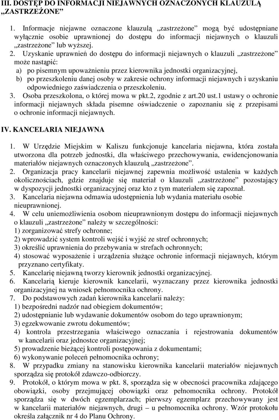 Uzyskanie uprawnień do dostępu do informacji niejawnych o klauzuli zastrzeżone może nastąpić: a) po pisemnym upoważnieniu przez kierownika jednostki organizacyjnej, b) po przeszkoleniu danej osoby w