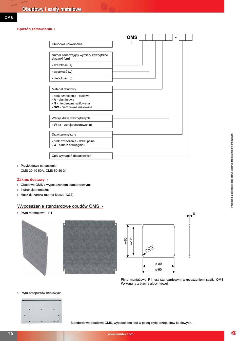 brak oznaczenia -drzwi pełne O - okno zpoliwęglanu Opis wymagań dodatkowych Zakres dostawy Obudowa OMS z wyposażeniem standardowym; Instrukcja montażu; klucz do zamka (numer klucza 1333).