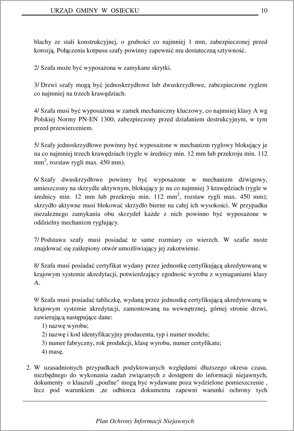 4/ Szafa musi być wyposażona w zamek mechaniczny kluczowy, co najmniej klasy A wg Polskiej Normy PN-EN 1300, zabezpieczony przed działaniem destrukcyjnym, w tym przed przewierceniem.