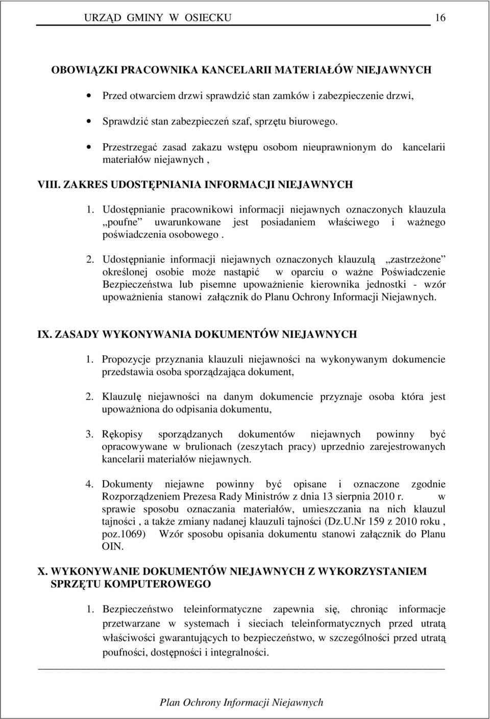 Udostępnianie pracownikowi informacji niejawnych oznaczonych klauzula poufne uwarunkowane jest posiadaniem właściwego i ważnego poświadczenia osobowego. 2.