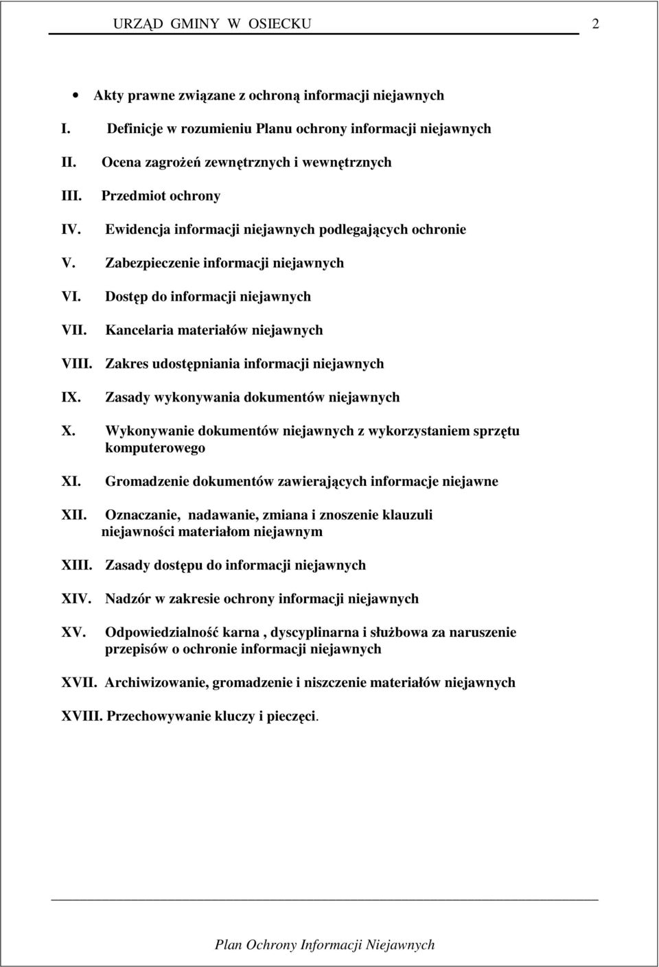 Dostęp do informacji niejawnych Kancelaria materiałów niejawnych VIII. Zakres udostępniania informacji niejawnych IX. Zasady wykonywania dokumentów niejawnych X.