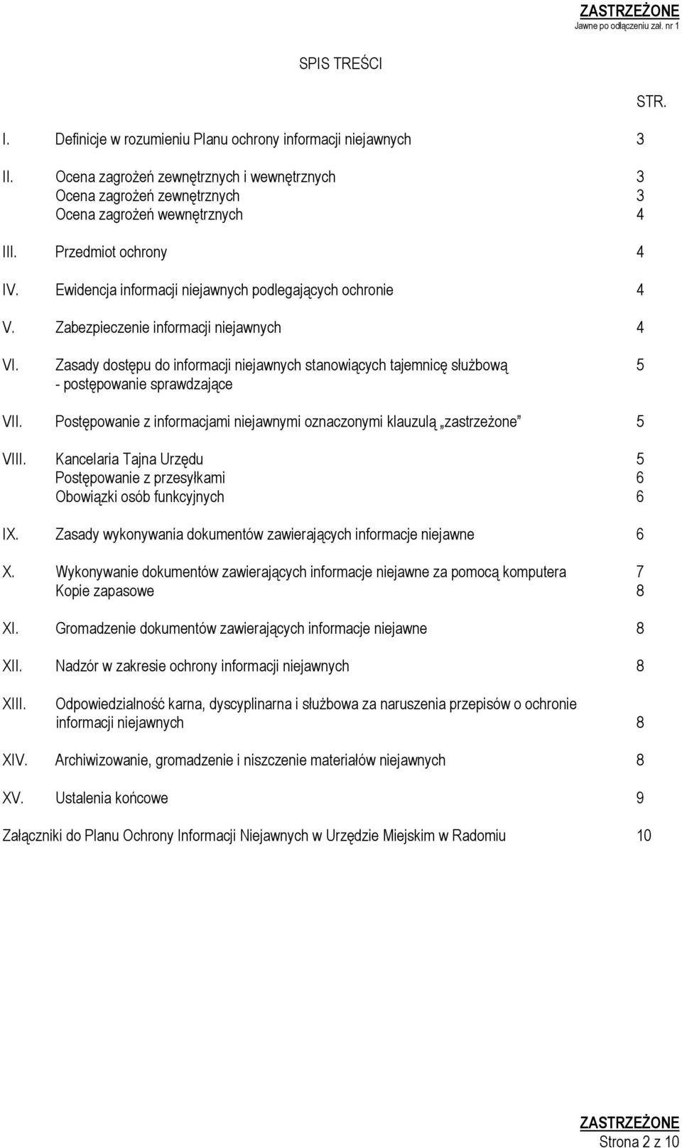 Zasady dostępu do informacji niejawnych stanowiących tajemnicę służbową 5 - postępowanie sprawdzające VII. Postępowanie z informacjami niejawnymi oznaczonymi klauzulą zastrzeżone 5 VIII.