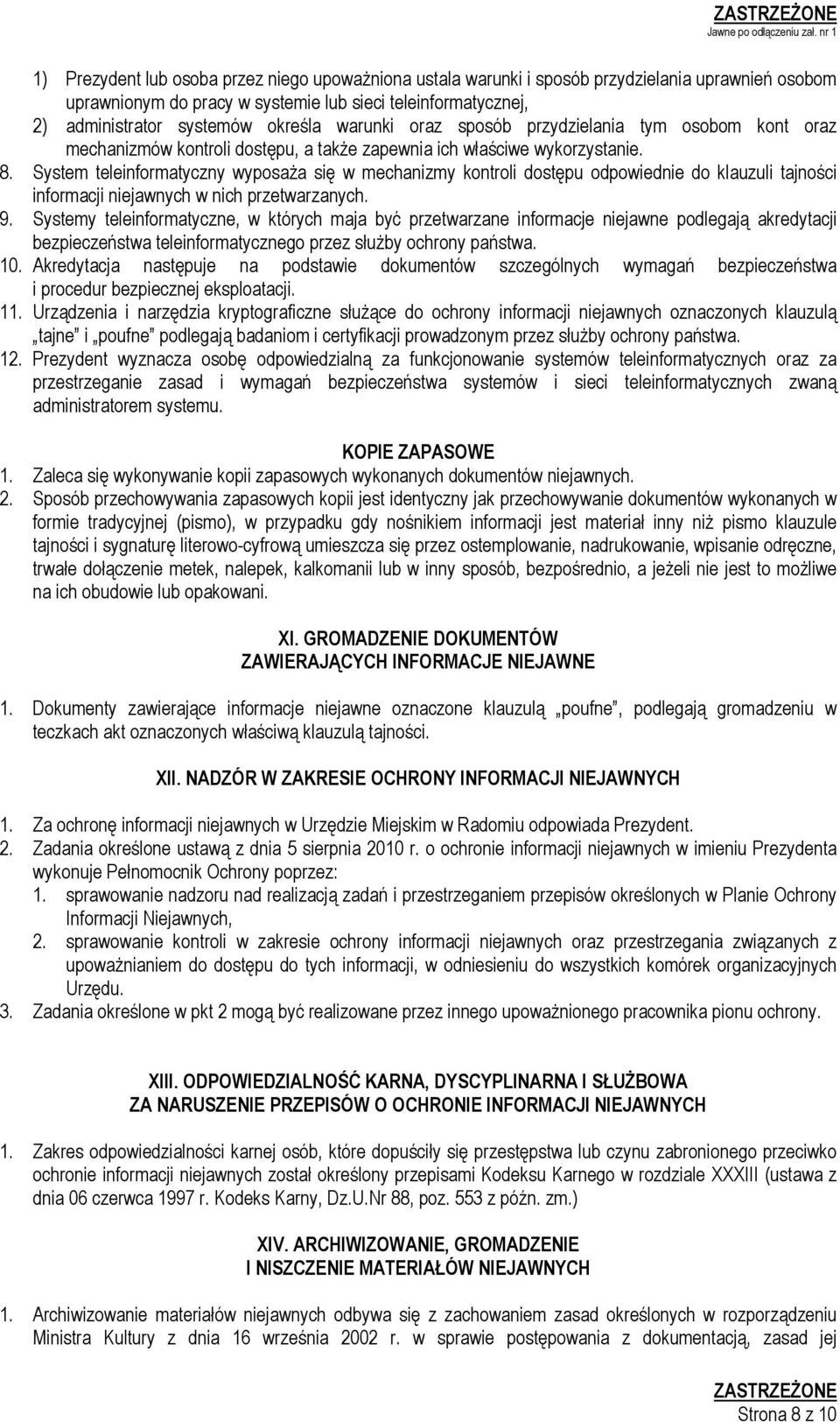 System teleinformatyczny wyposaża się w mechanizmy kontroli dostępu odpowiednie do klauzuli tajności informacji niejawnych w nich przetwarzanych. 9.