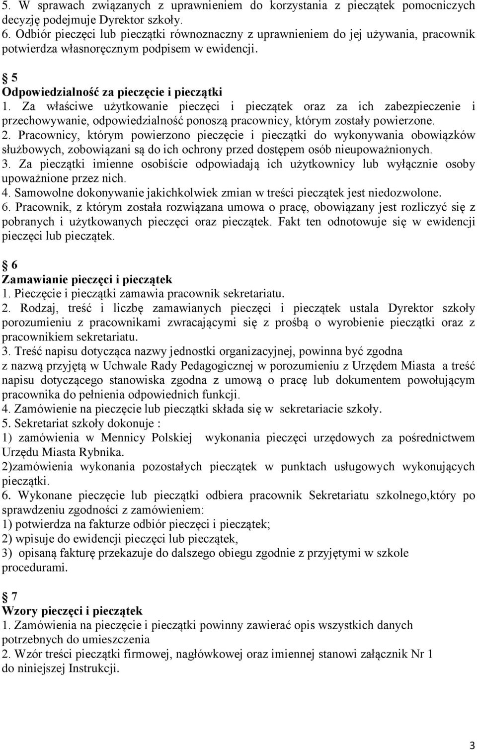 Za właściwe użytkowanie pieczęci i pieczątek oraz za ich zabezpieczenie i przechowywanie, odpowiedzialność ponoszą pracownicy, którym zostały powierzone. 2.