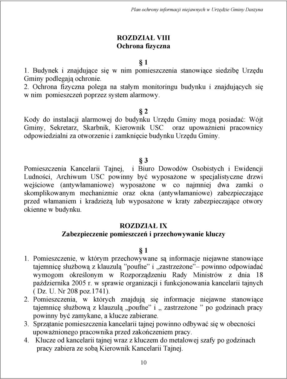 2 Kody do instalacji alarmowej do budynku Urzędu Gminy mogą posiadać: Wójt Gminy, Sekretarz, Skarbnik, Kierownik USC oraz upoważnieni pracownicy odpowiedzialni za otworzenie i zamknięcie budynku