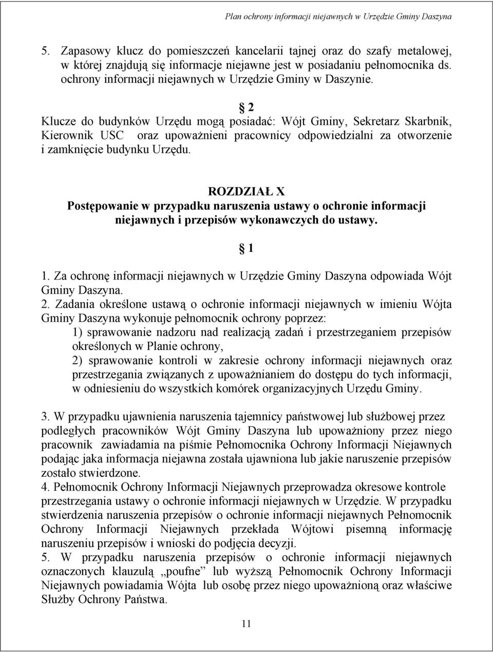 2 Klucze do budynków Urzędu mogą posiadać: Wójt Gminy, Sekretarz Skarbnik, Kierownik USC oraz upoważnieni pracownicy odpowiedzialni za otworzenie i zamknięcie budynku Urzędu.