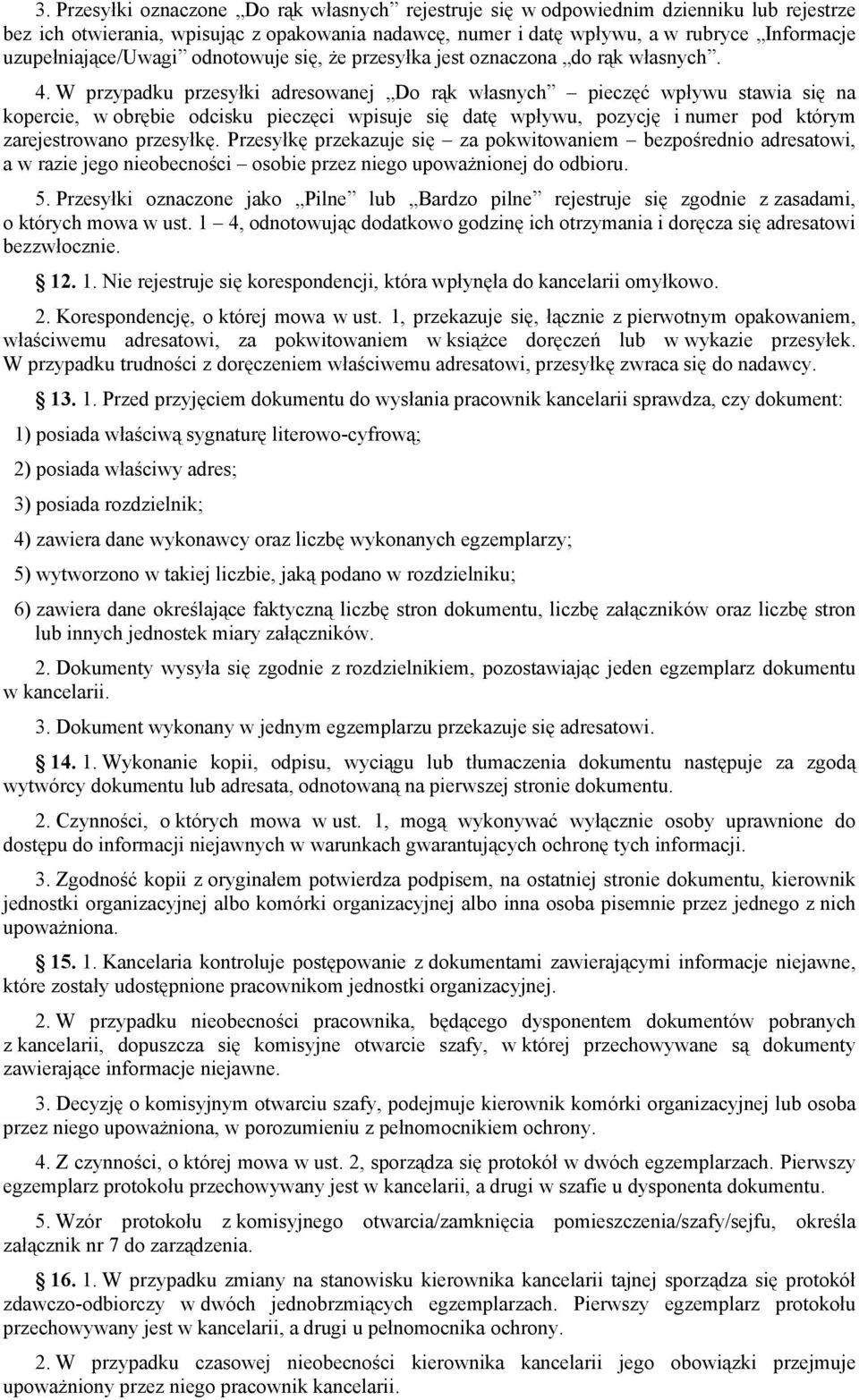 W przypadku przesyłki adresowanej Do rąk własnych pieczęć wpływu stawia się na kopercie, w obrębie odcisku pieczęci wpisuje się datę wpływu, pozycję i numer pod którym zarejestrowano przesyłkę.