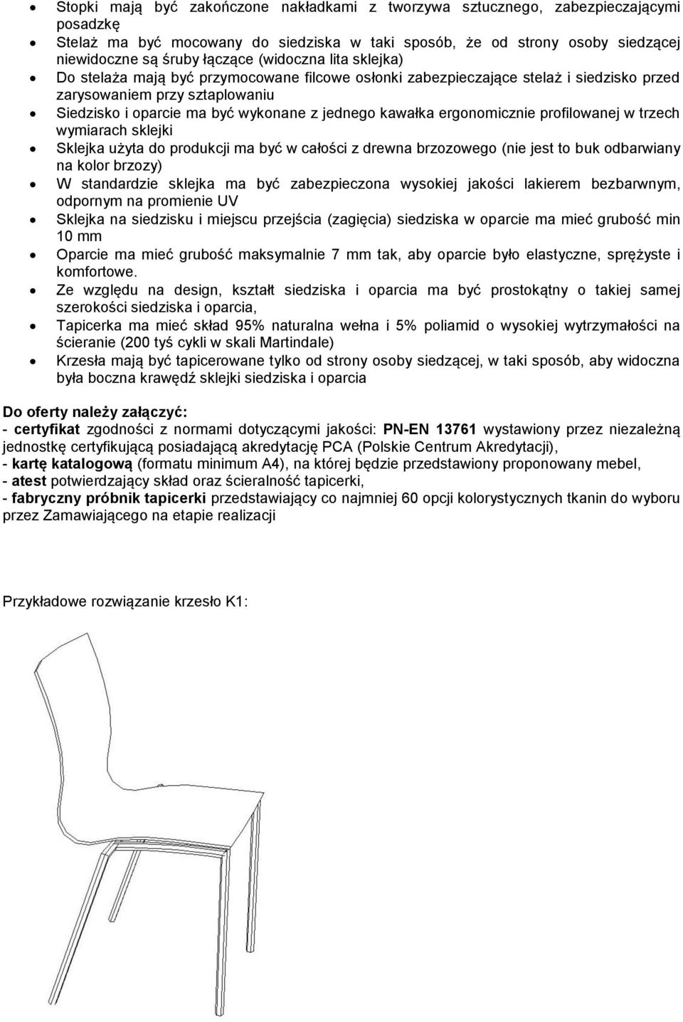 ergonomicznie profilowanej w trzech wymiarach sklejki Sklejka użyta do produkcji ma być w całości z drewna brzozowego (nie jest to buk odbarwiany na kolor brzozy) W standardzie sklejka ma być