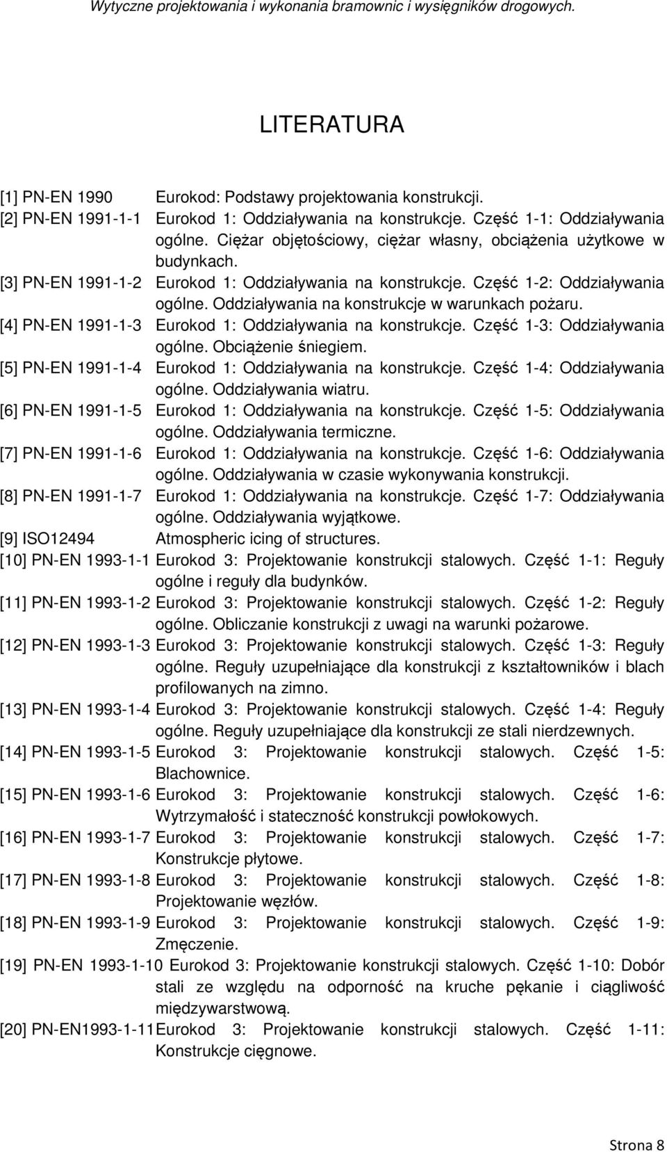 Oddziaływania na konstrukcje w warunkach pożaru. [4] PN-EN 1991-1-3 Eurokod 1: Oddziaływania na konstrukcje. Część 1-3: Oddziaływania ogólne. Obciążenie śniegiem.