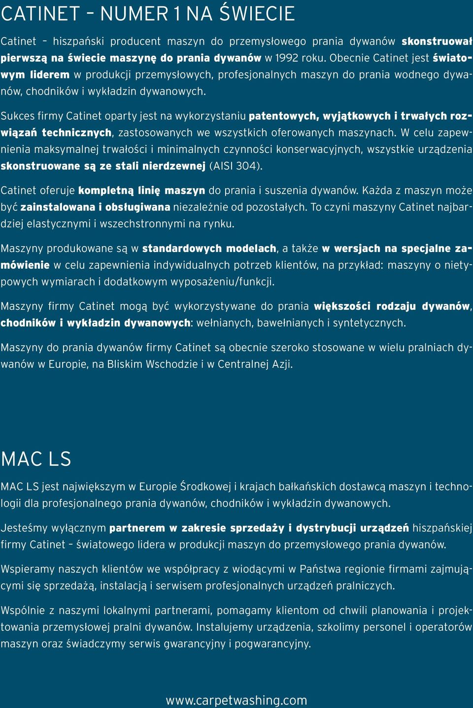 Sukces firmy Catinet oparty jest na wykorzystaniu patentowych, wyjątkowych i trwałych rozwiązań technicznych, zastosowanych we wszystkich oferowanych maszynach.