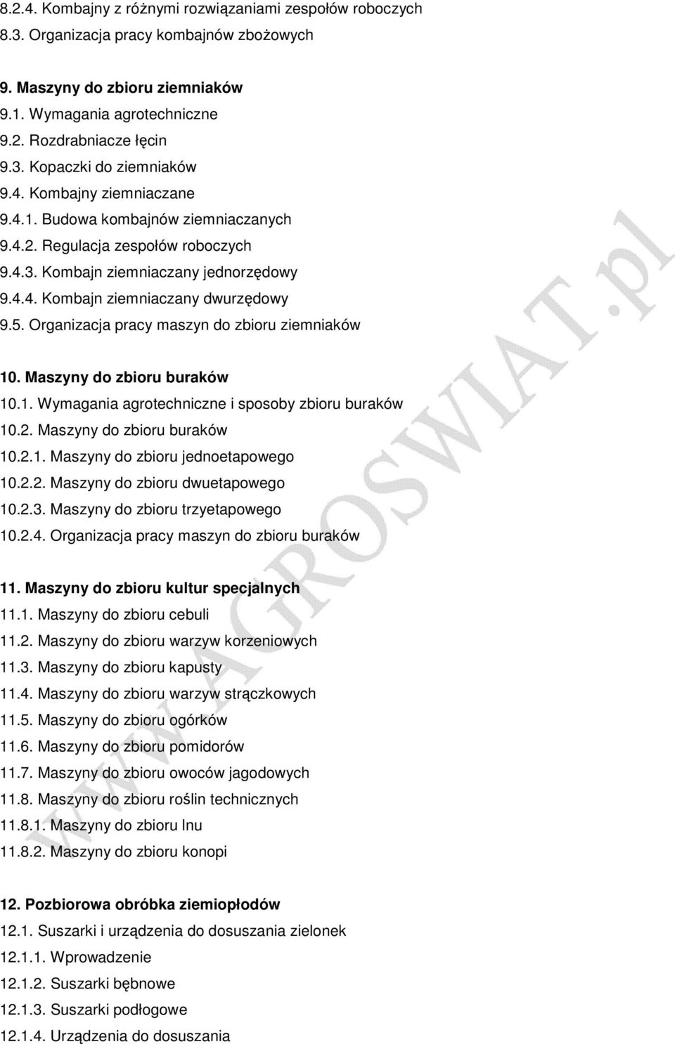 Organizacja pracy maszyn do zbioru ziemniaków 10. Maszyny do zbioru buraków 10.1. Wymagania agrotechniczne i sposoby zbioru buraków 10.2. Maszyny do zbioru buraków 10.2.1. Maszyny do zbioru jednoetapowego 10.