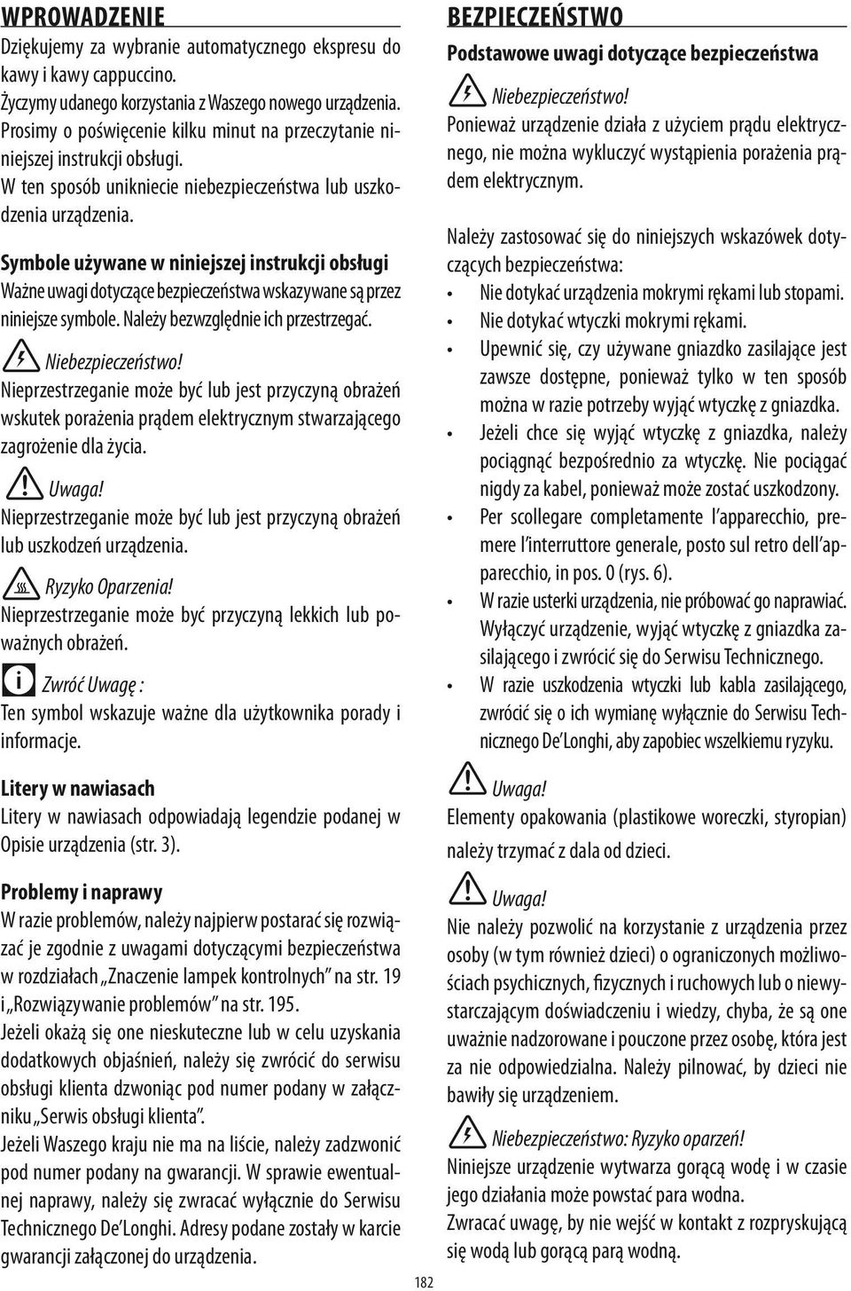 Symbole używane w niniejszej instrukcji obsługi Ważne uwagi dotyczące bezpieczeństwa wskazywane są przez niniejsze symbole. Należy bezwzględnie ich przestrzegać. Niebezpieczeństwo!