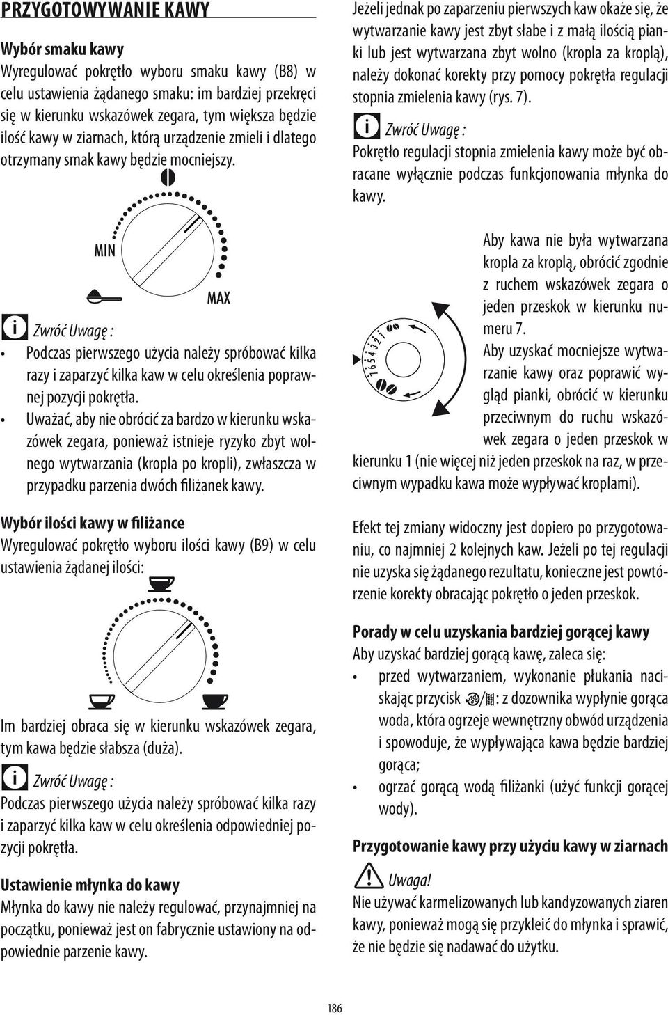 Podczas pierwszego użycia należy spróbować kilka razy i zaparzyć kilka kaw w celu określenia poprawnej pozycji pokrętła.