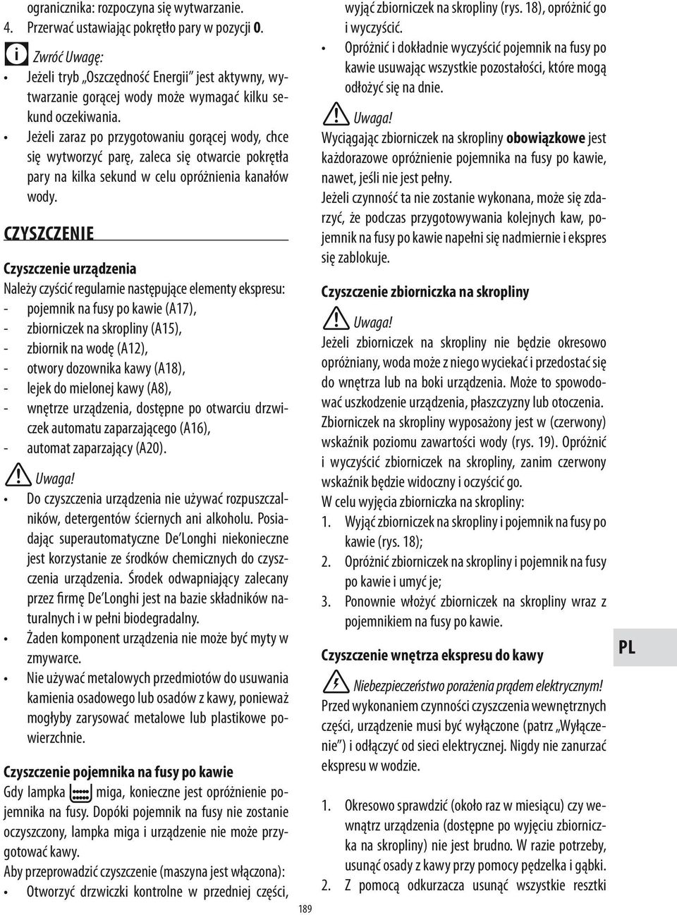 Czyszczenie Czyszczenie urządzenia Należy czyścić regularnie następujące elementy ekspresu: - pojemnik na fusy po kawie (A), - zbiorniczek na skropliny (A), - zbiornik na wodę (A), - otwory dozownika