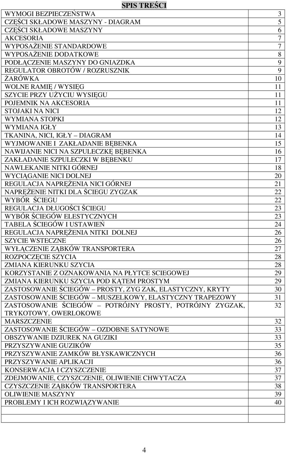 DIAGRAM 14 WYJMOWANIE I ZAKŁADANIE BĘBENKA 15 NAWIJANIE NICI NA SZPULECZKĘ BĘBENKA 16 ZAKŁADANIE SZPULECZKI W BĘBENKU 17 NAWLEKANIE NITKI GÓRNEJ 18 WYCIĄGANIE NICI DOLNEJ 20 REGULACJA NAPRĘŻENIA NICI