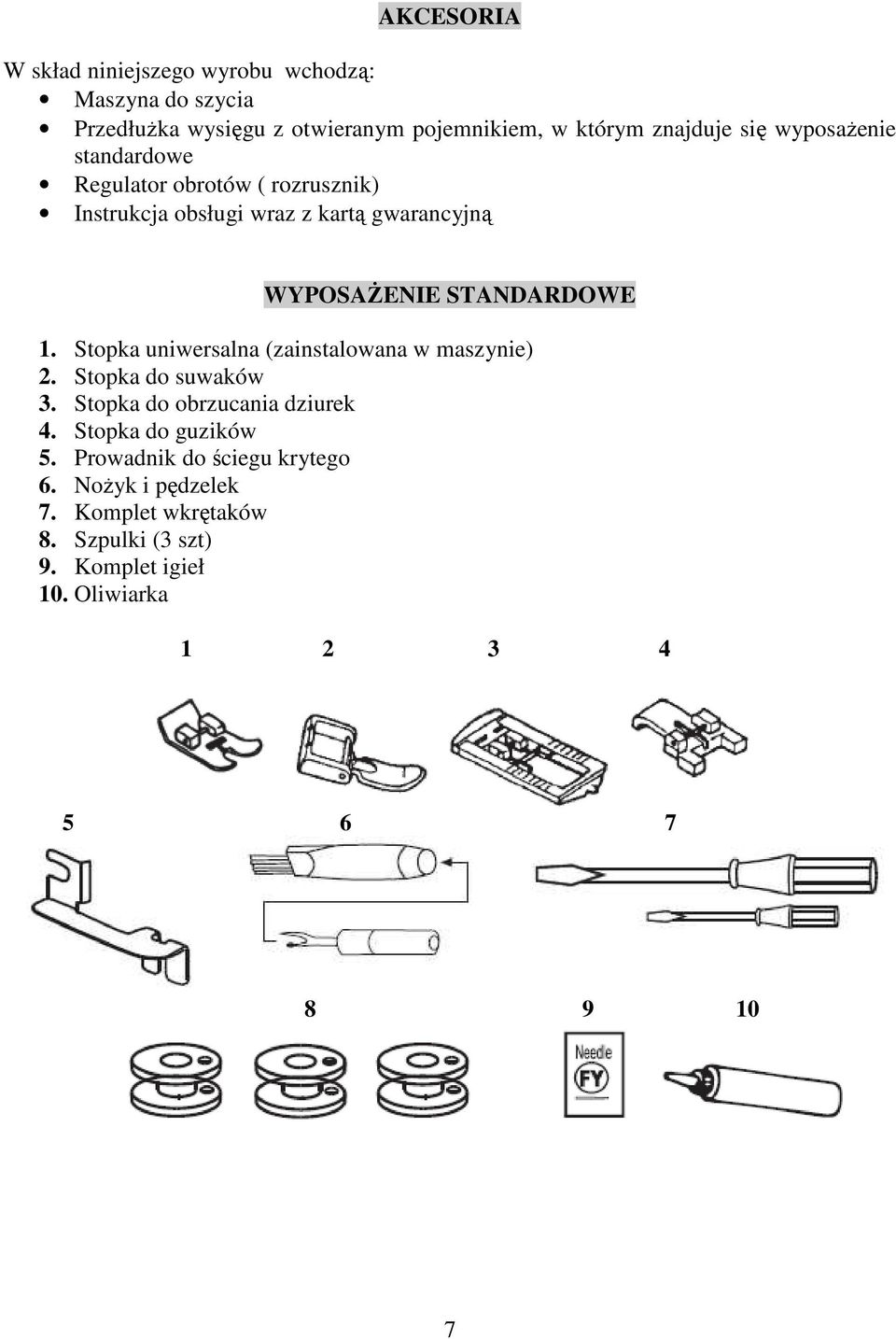 Stopka uniwersalna (zainstalowana w maszynie) 2. Stopka do suwaków 3. Stopka do obrzucania dziurek 4. Stopka do guzików 5.