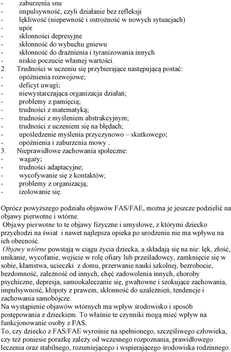 Trudności w uczeniu się przybierające następującą postać: - opóźnienia rozwojowe; - deficyt uwagi; - niewystarczająca organizacja działań; - problemy z pamięcią; - trudności z matematyką; - trudności