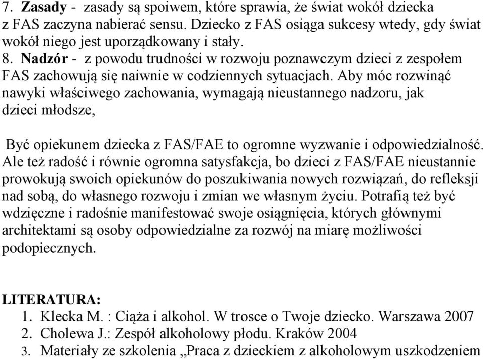 Aby móc rozwinąć nawyki właściwego zachowania, wymagają nieustannego nadzoru, jak dzieci młodsze, Być opiekunem dziecka z FAS/FAE to ogromne wyzwanie i odpowiedzialność.