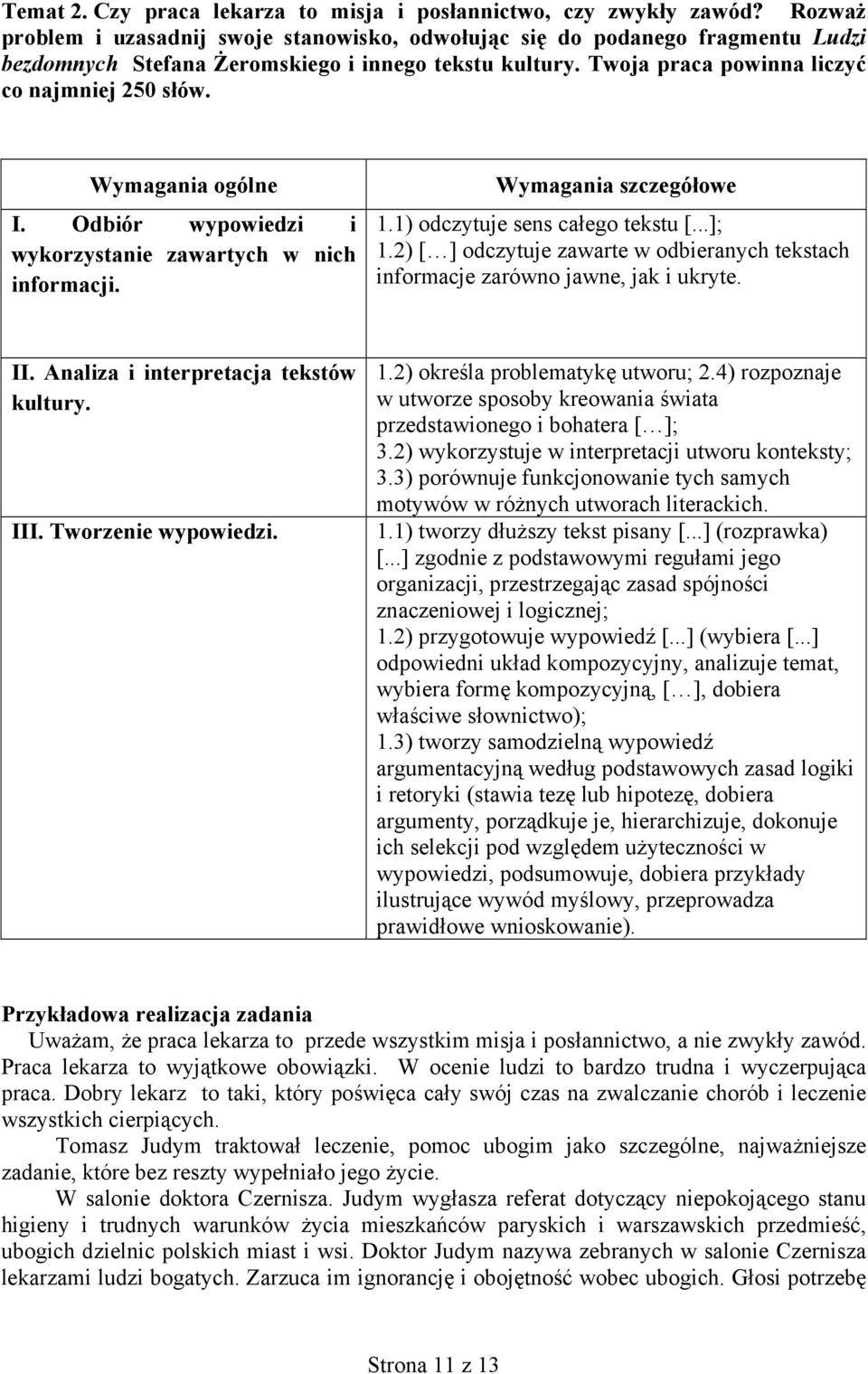 Odbiór wypowiedzi i wykorzystanie zawartych w nich informacji. 1.1) odczytuje sens całego tekstu [...]; 1.2) [ ] odczytuje zawarte w odbieranych tekstach informacje zarówno jawne, jak i ukryte. II.