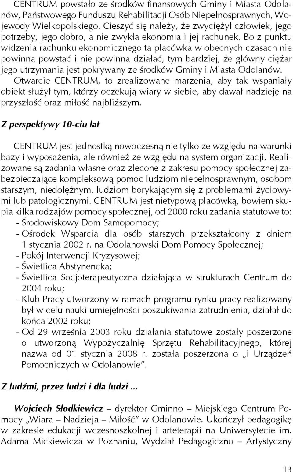 Bo z punktu widzenia rachunku ekonomicznego ta placówka w obecnych czasach nie powinna powstać i nie powinna działać, tym bardziej, że główny ciężar jego utrzymania jest pokrywany ze środków Gminy i