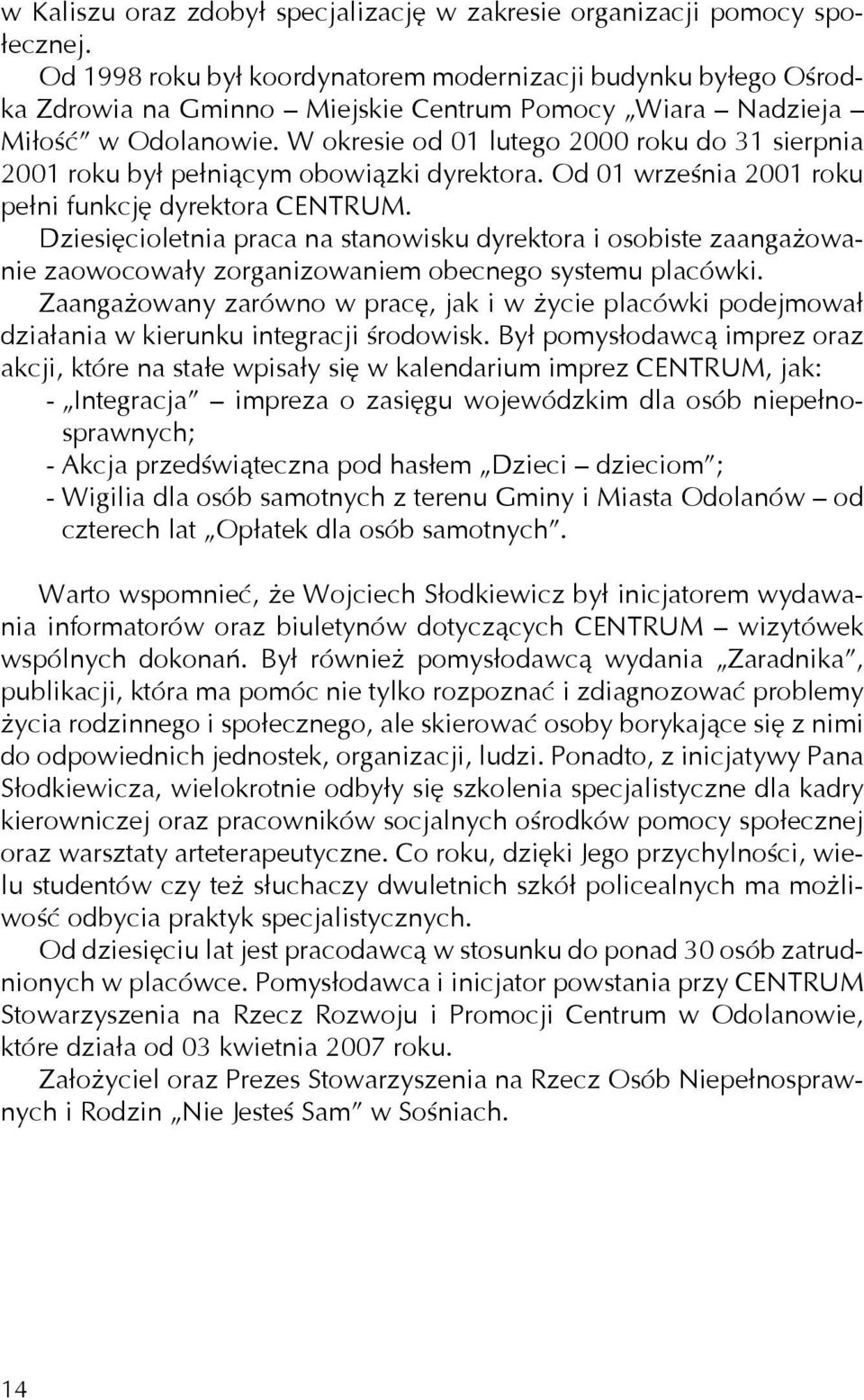 W okresie od 01 lutego 2000 roku do 31 sierpnia 2001 roku był pełniącym obowiązki dyrektora. Od 01 września 2001 roku pełni funkcję dyrektora CENTRUM.