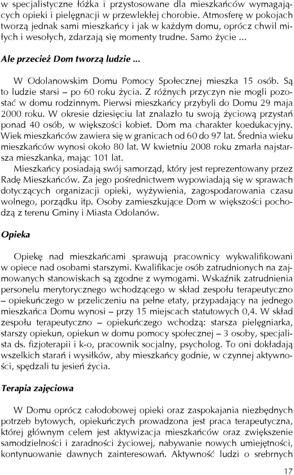 .. W Odolanowskim Domu Pomocy Społecznej mieszka 15 osób. Są to ludzie starsi po 60 roku życia. Z różnych przyczyn nie mogli pozostać w domu rodzinnym.