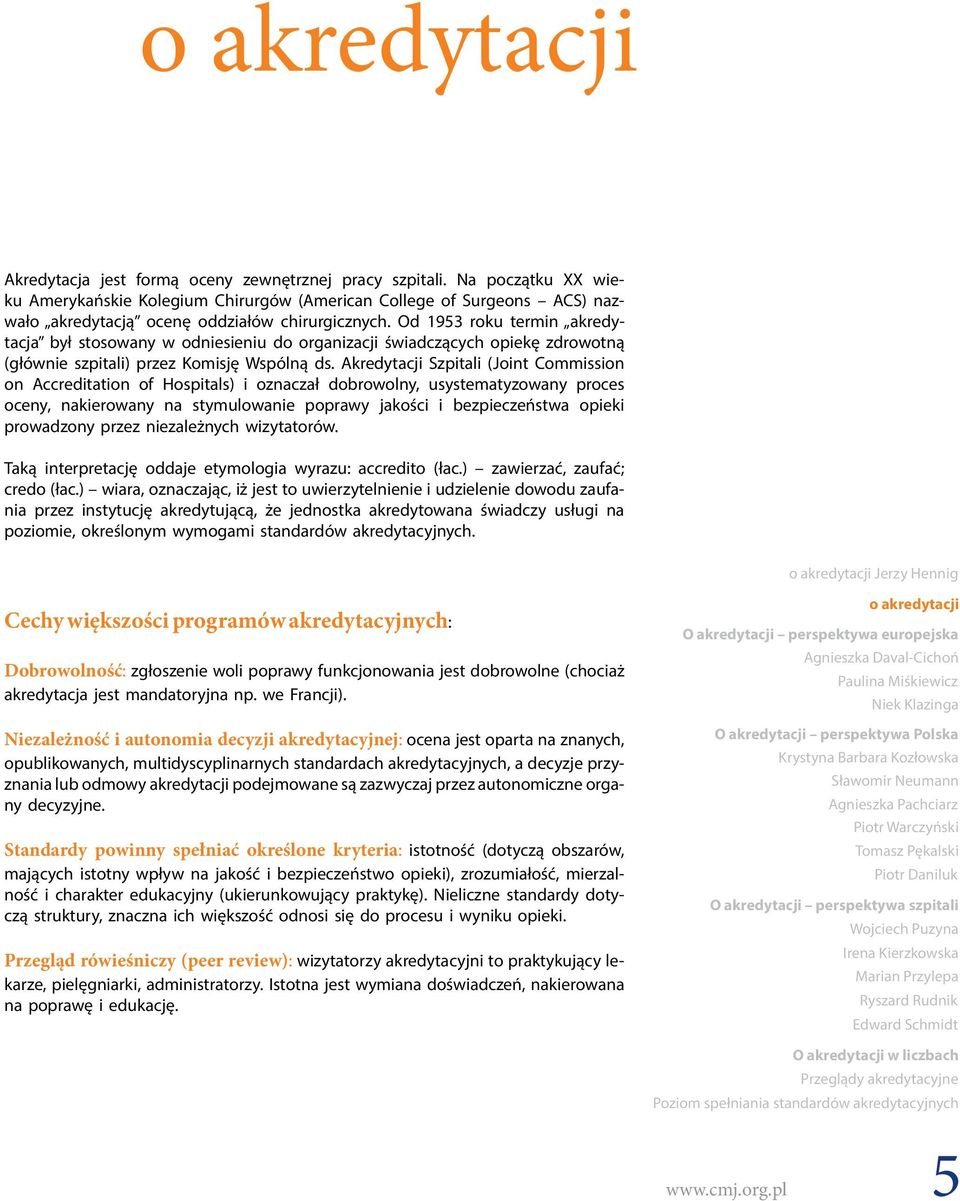 Od 1953 roku termin akredytacja był stosowany w odniesieniu do organizacji świadczących opiekę zdrowotną (głównie szpitali) przez Komisję Wspólną ds.