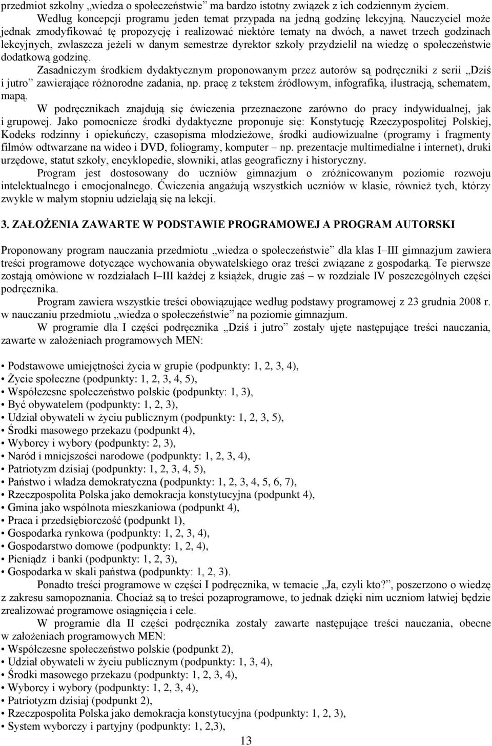 o społeczeństwie dodatkową godzinę. Zasadniczym środkiem dydaktycznym proponowanym przez autorów są podręczniki z serii Dziś i jutro zawierające różnorodne zadania, np.