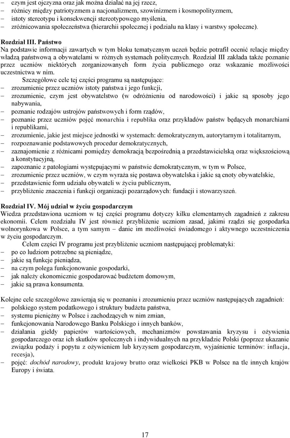 Państwo Na podstawie informacji zawartych w tym bloku tematycznym uczeń będzie potrafił ocenić relacje między władzą państwową a obywatelami w różnych systemach politycznych.