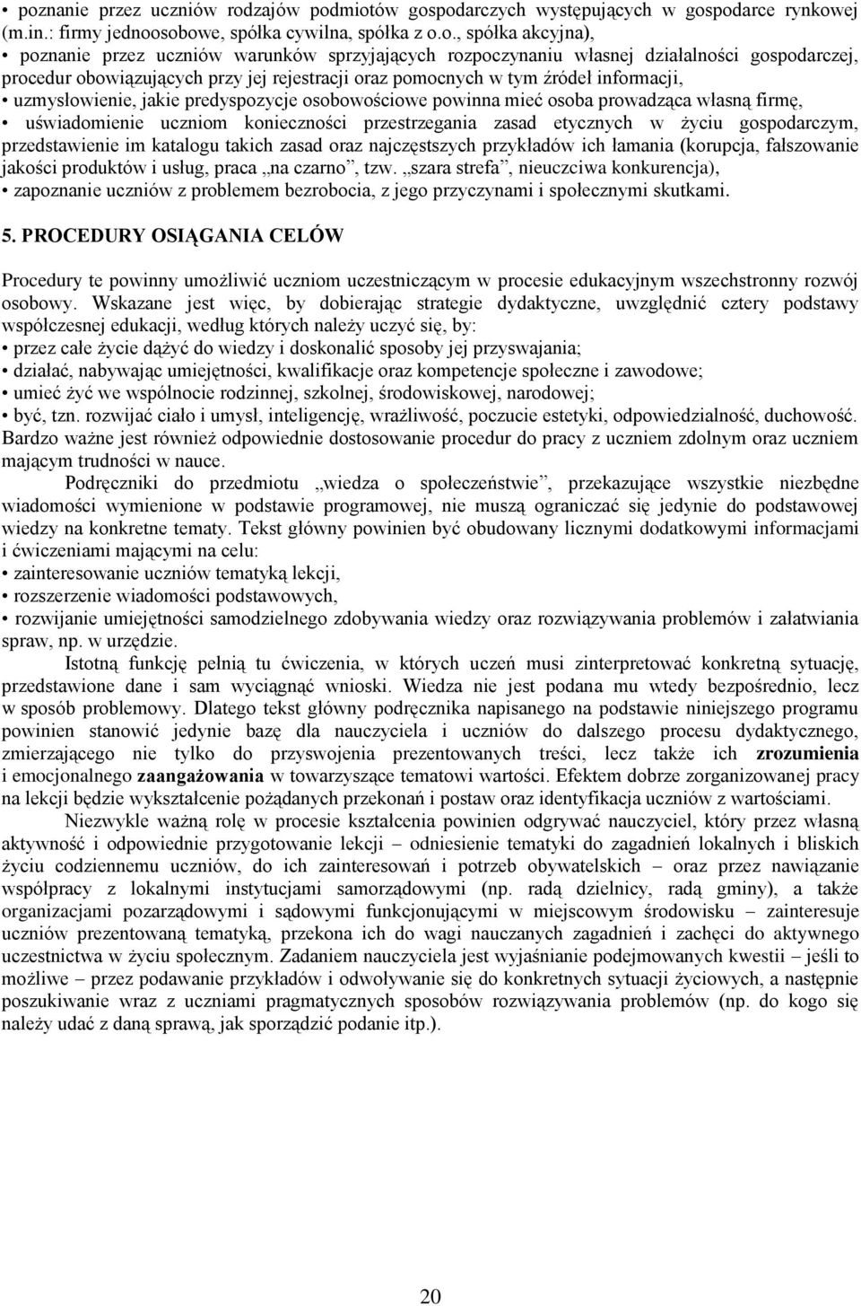 powinna mieć osoba prowadząca własną firmę, uświadomienie uczniom konieczności przestrzegania zasad etycznych w życiu gospodarczym, przedstawienie im katalogu takich zasad oraz najczęstszych