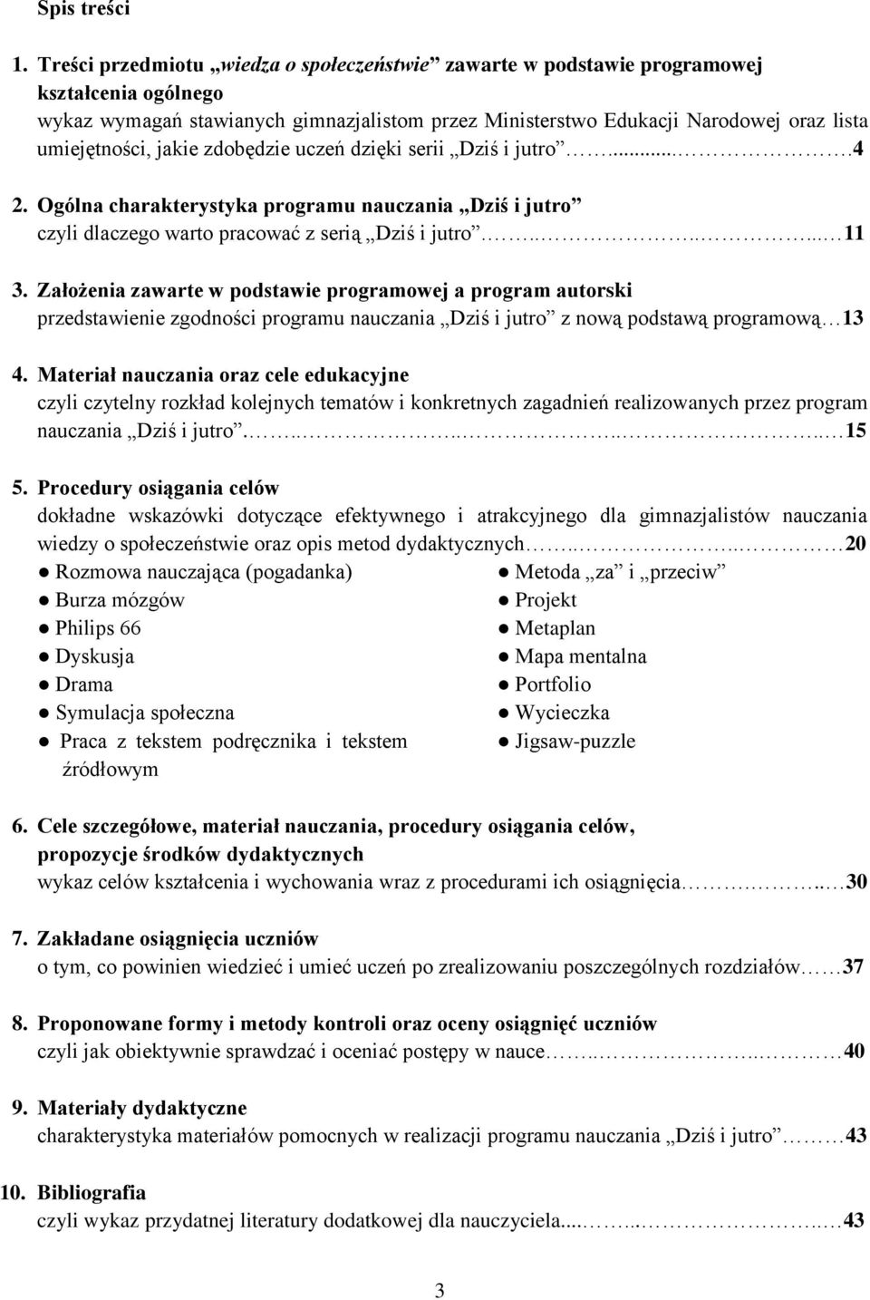 jakie zdobędzie uczeń dzięki serii Dziś i jutro....4 2. Ogólna charakterystyka programu nauczania Dziś i jutro czyli dlaczego warto pracować z serią Dziś i jutro........ 11 3.