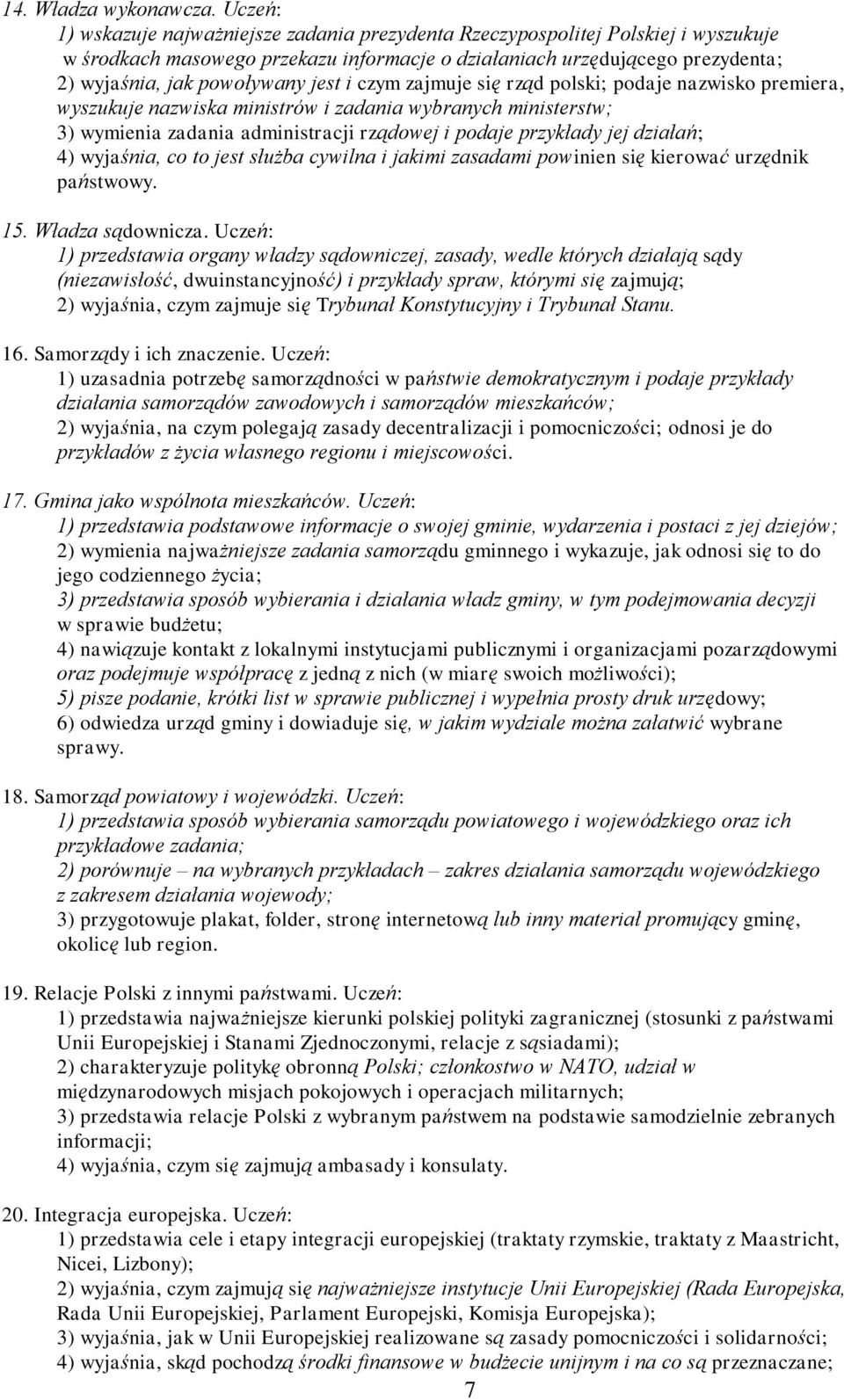 jest i czym zajmuje się rząd polski; podaje nazwisko premiera, wyszukuje nazwiska ministrów i zadania wybranych ministerstw; 3) wymienia zadania administracji rządowej i podaje przykłady jej działań;