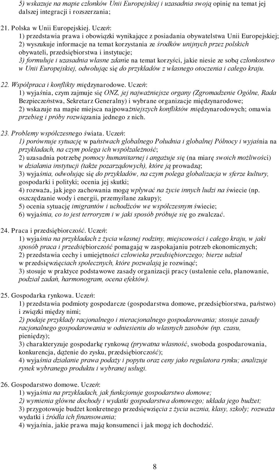 przedsiębiorstwa i instytucje; 3) formułuje i uzasadnia własne zdanie na temat korzyści, jakie niesie ze sobą członkostwo w Unii Europejskiej, odwołując się do przykładów z własnego otoczenia i