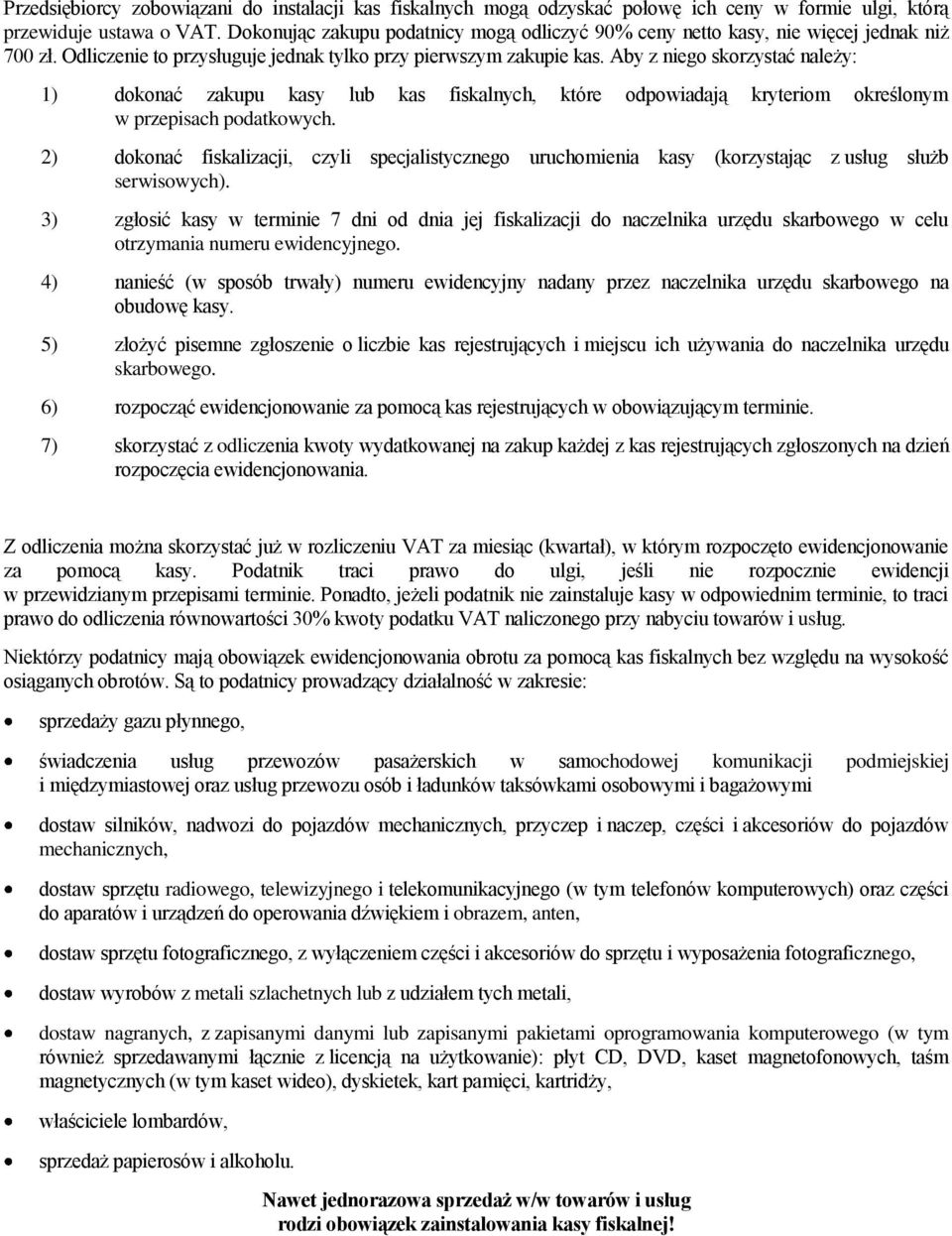 Aby z niego skorzystać należy: 1) dokonać zakupu kasy lub kas fiskalnych, które odpowiadają kryteriom określonym w przepisach podatkowych.