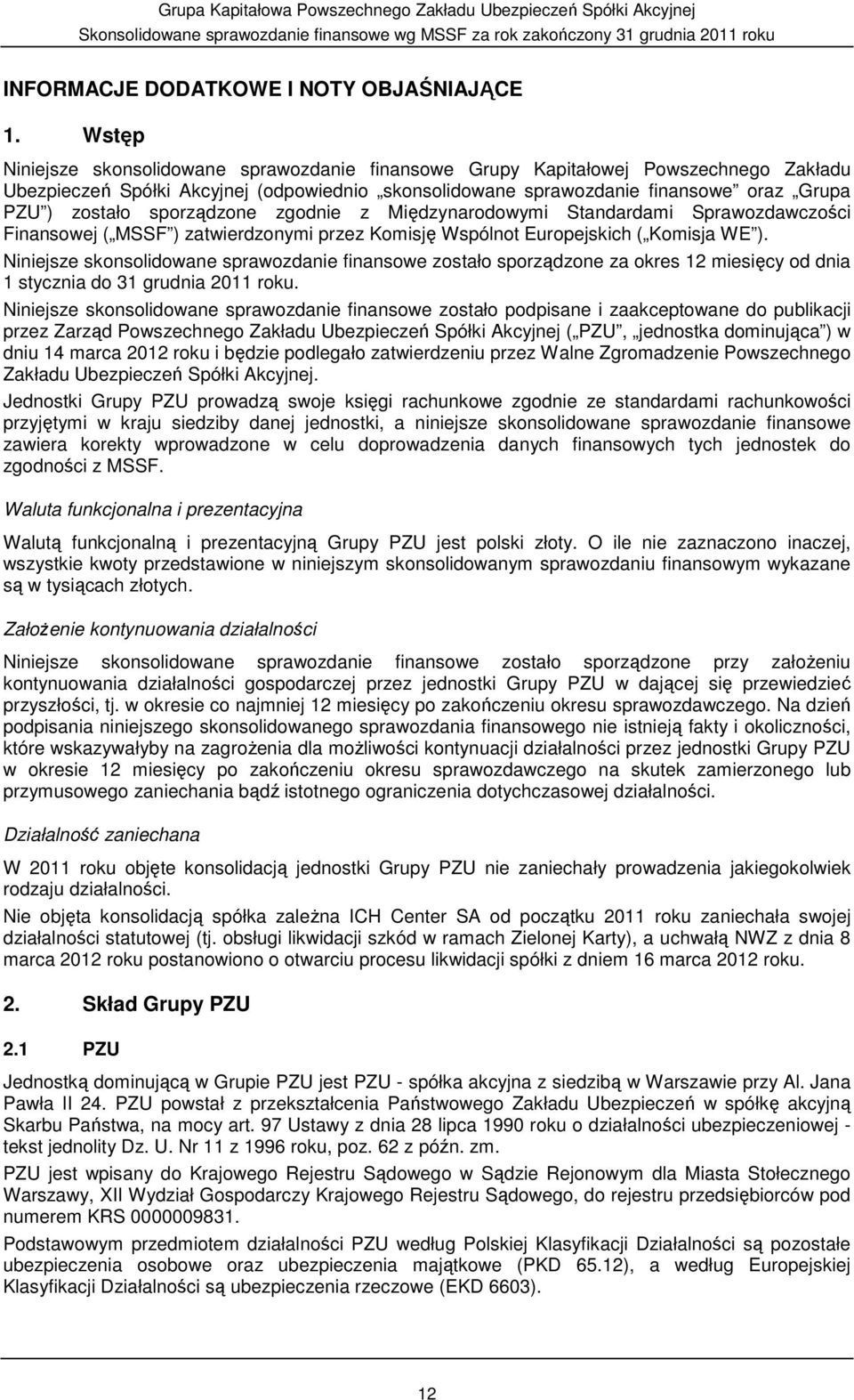 sporządzone zgodnie z Międzynarodowymi Standardami Sprawozdawczości Finansowej ( MSSF ) zatwierdzonymi przez Komisję Wspólnot Europejskich ( Komisja WE ).