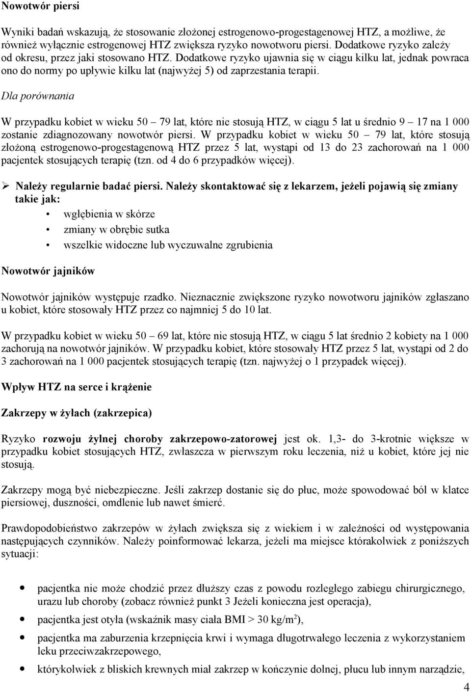 Dla porównania W przypadku kobiet w wieku 50 79 lat, które nie stosują HTZ, w ciągu 5 lat u średnio 9 17 na 1 000 zostanie zdiagnozowany nowotwór piersi.