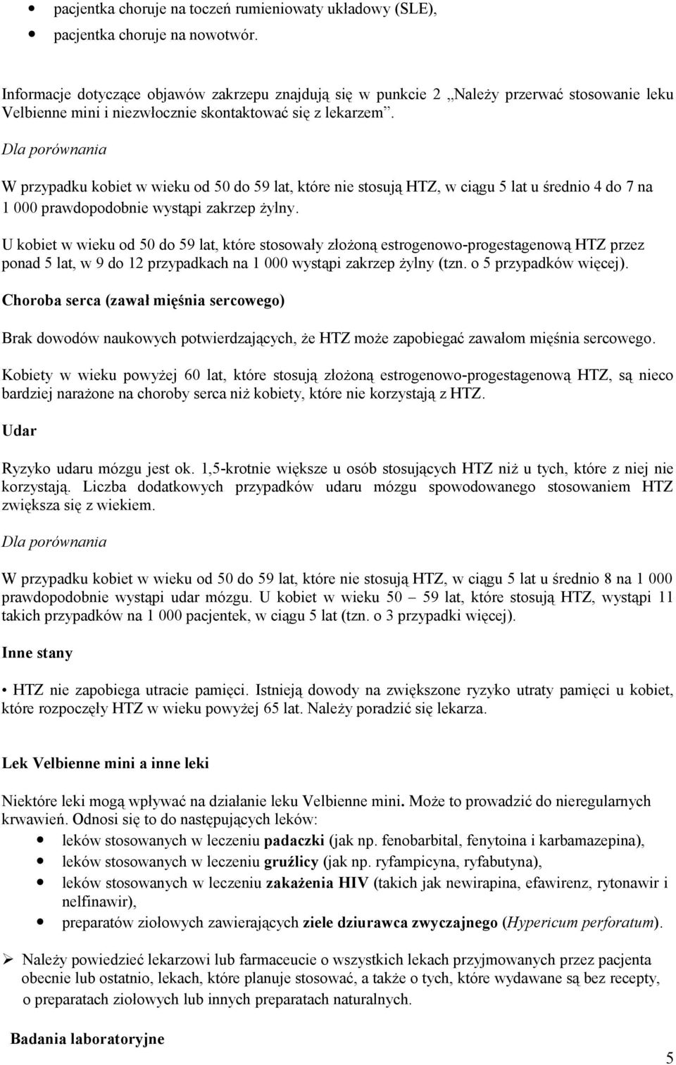 Dla porównania W przypadku kobiet w wieku od 50 do 59 lat, które nie stosują HTZ, w ciągu 5 lat u średnio 4 do 7 na 1 000 prawdopodobnie wystąpi zakrzep żylny.