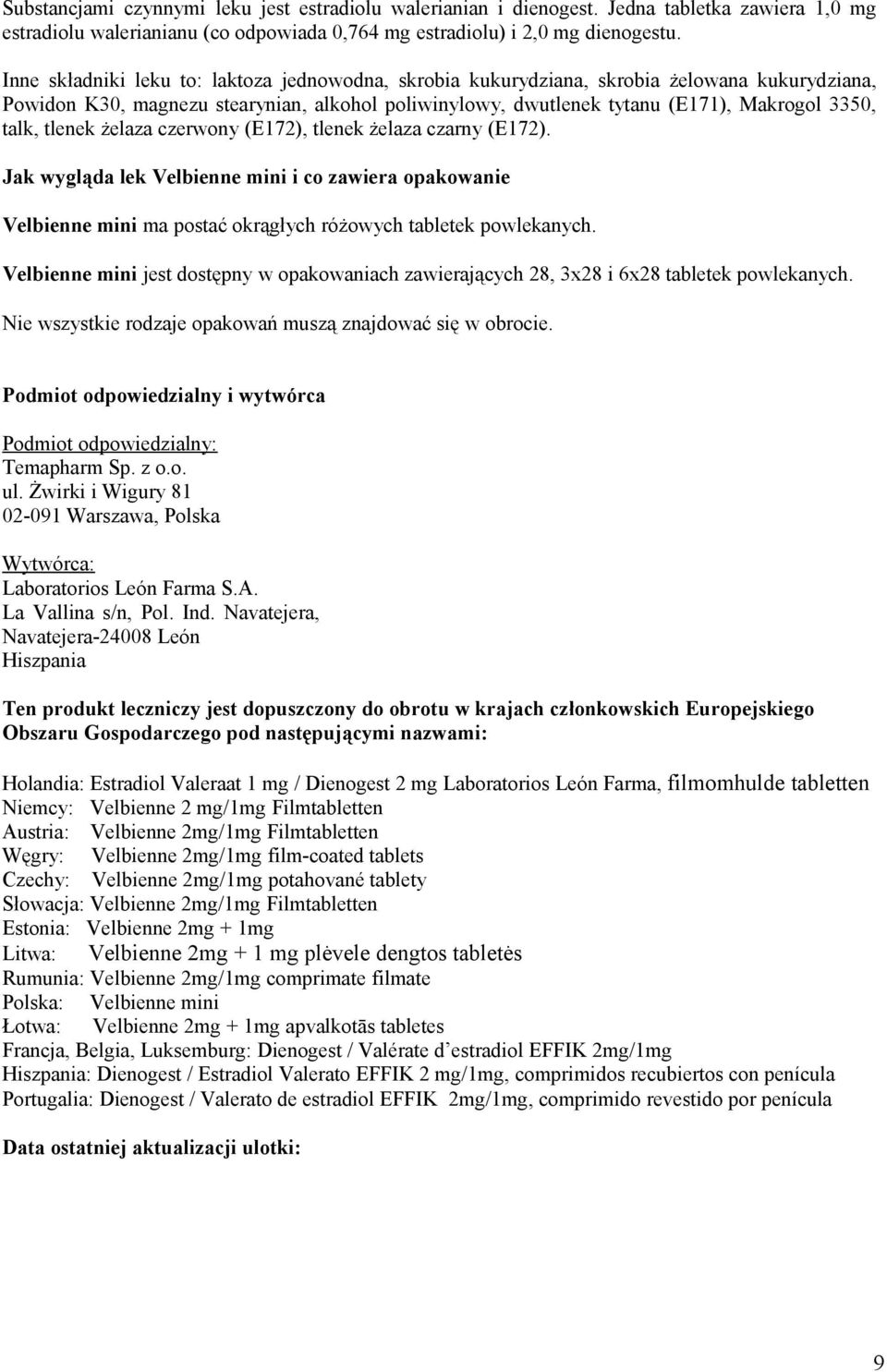 tlenek żelaza czerwony (E172), tlenek żelaza czarny (E172). Jak wygląda lek Velbienne mini i co zawiera opakowanie Velbienne mini ma postać okrągłych różowych tabletek powlekanych.