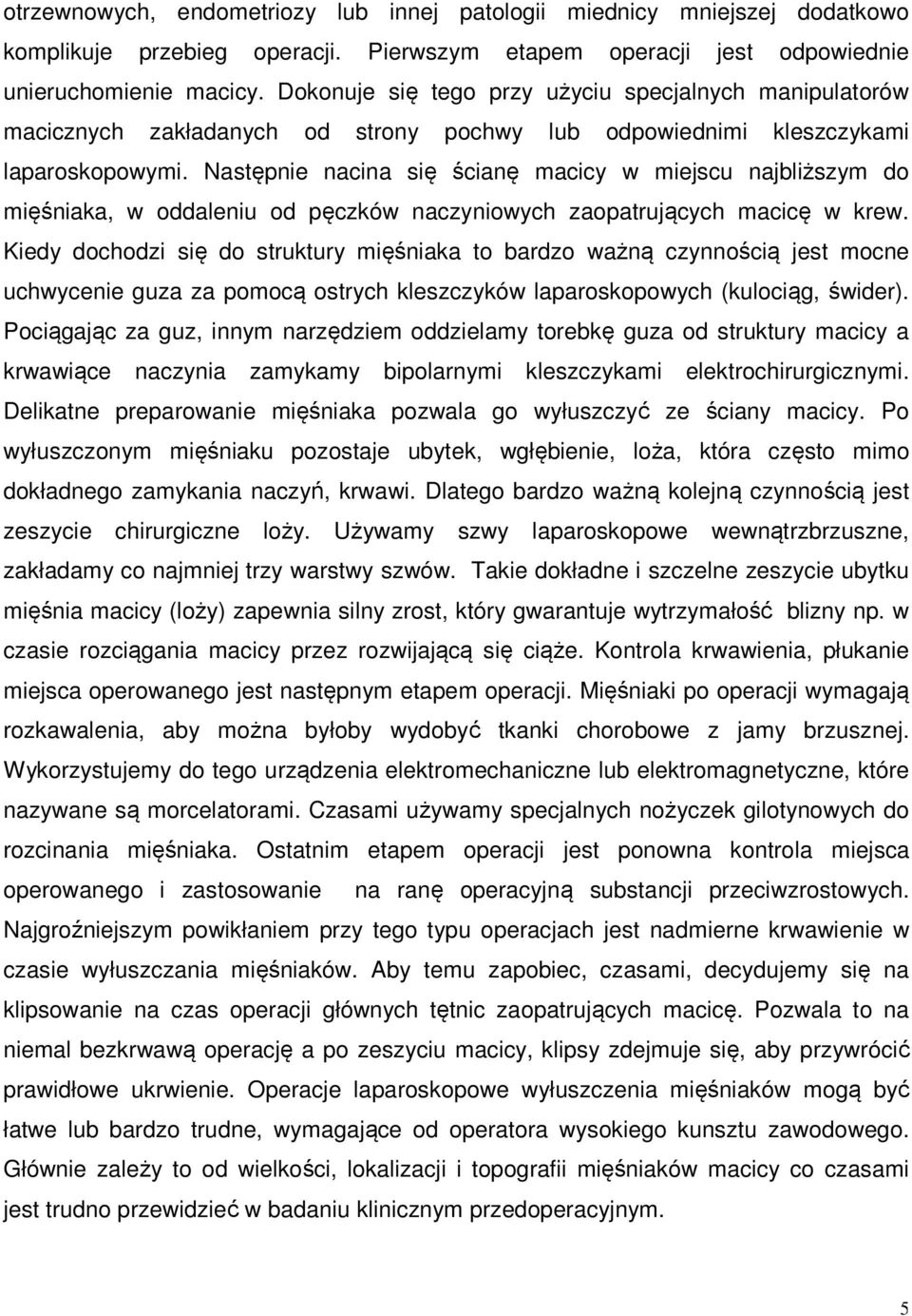 Następnie nacina się ścianę macicy w miejscu najbliższym do mięśniaka, w oddaleniu od pęczków naczyniowych zaopatrujących macicę w krew.