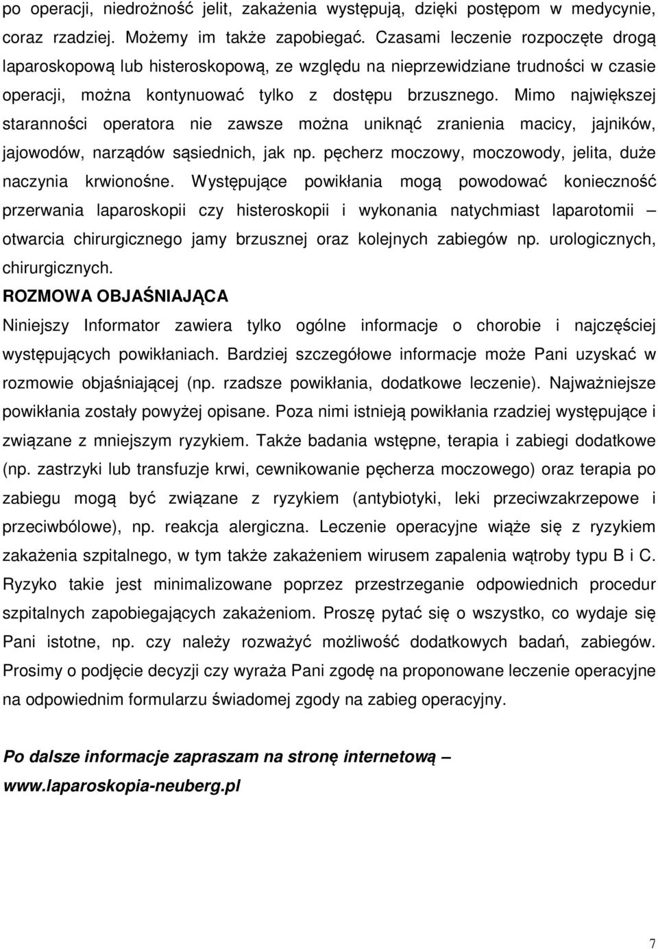 Mimo największej staranności operatora nie zawsze można uniknąć zranienia macicy, jajników, jajowodów, narządów sąsiednich, jak np. pęcherz moczowy, moczowody, jelita, duże naczynia krwionośne.