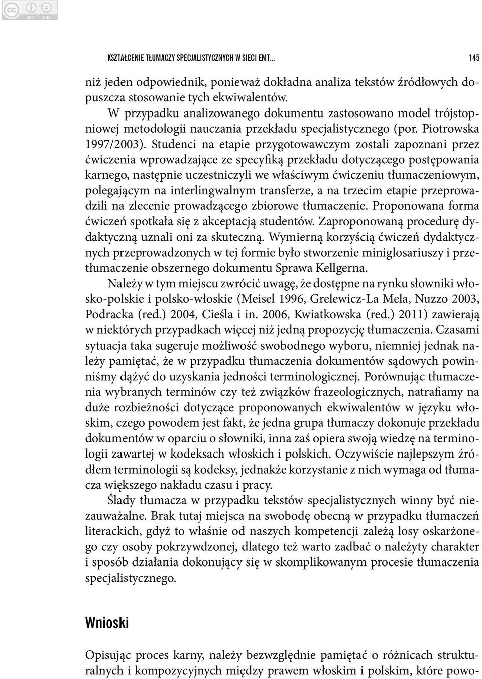 Studenci na etapie przygotowawczym zostali zapoznani przez ćwiczenia wprowadzające ze specyfiką przekładu dotyczącego postępowania karnego, następnie uczestniczyli we właściwym ćwiczeniu