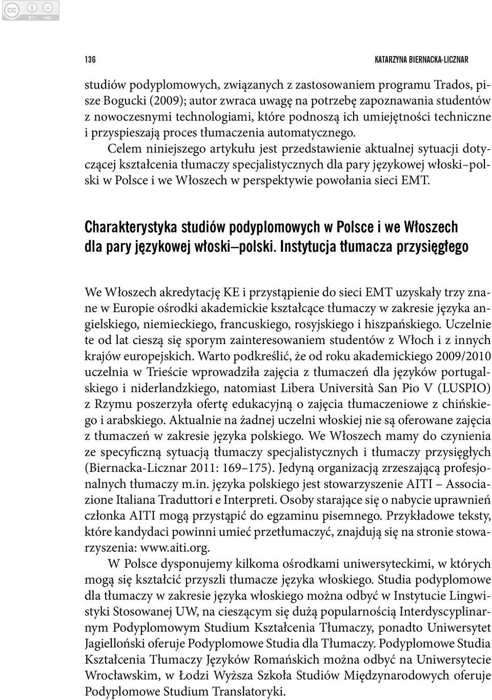 Celem niniejszego artykułu jest przedstawienie aktualnej sytuacji dotyczącej kształcenia tłumaczy specjalistycznych dla pary językowej włoski polski w Polsce i we Włoszech w perspektywie powołania
