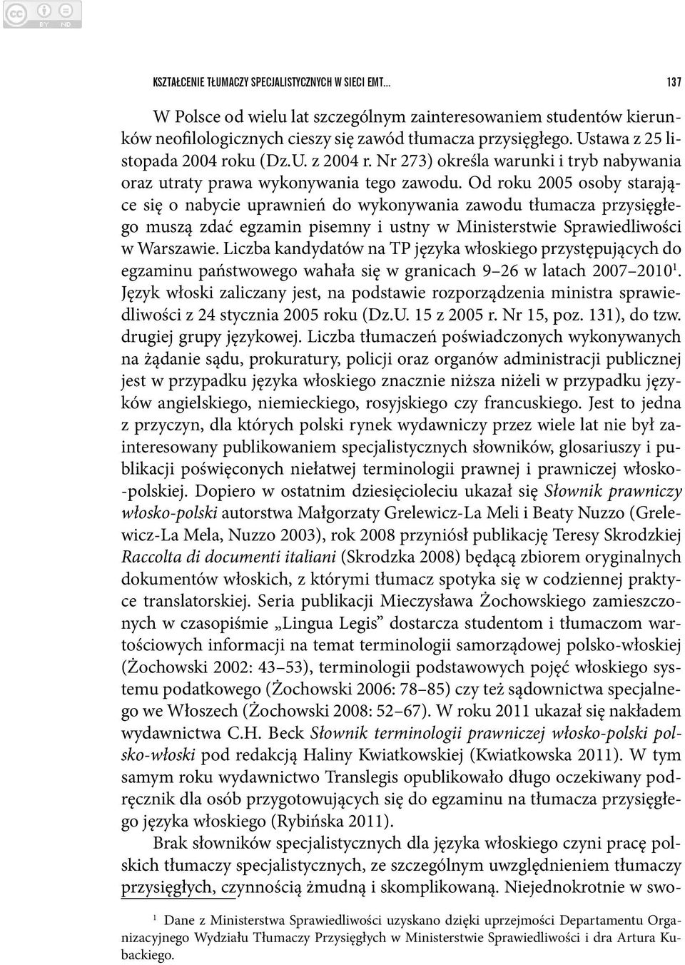 Od roku 2005 osoby starające się o nabycie uprawnień do wykonywania zawodu tłumacza przysięgłego muszą zdać egzamin pisemny i ustny w Ministerstwie Sprawiedliwości w Warszawie.