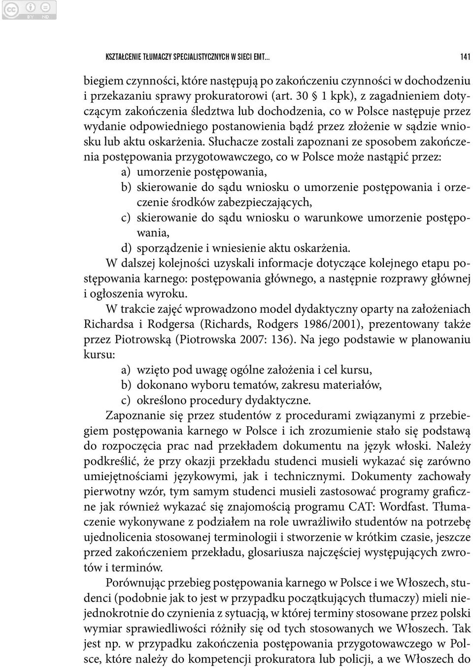 Słuchacze zostali zapoznani ze sposobem zakończenia postępowania przygotowawczego, co w Polsce może nastąpić przez: a) umorzenie postępowania, b) skierowanie do sądu wniosku o umorzenie postępowania