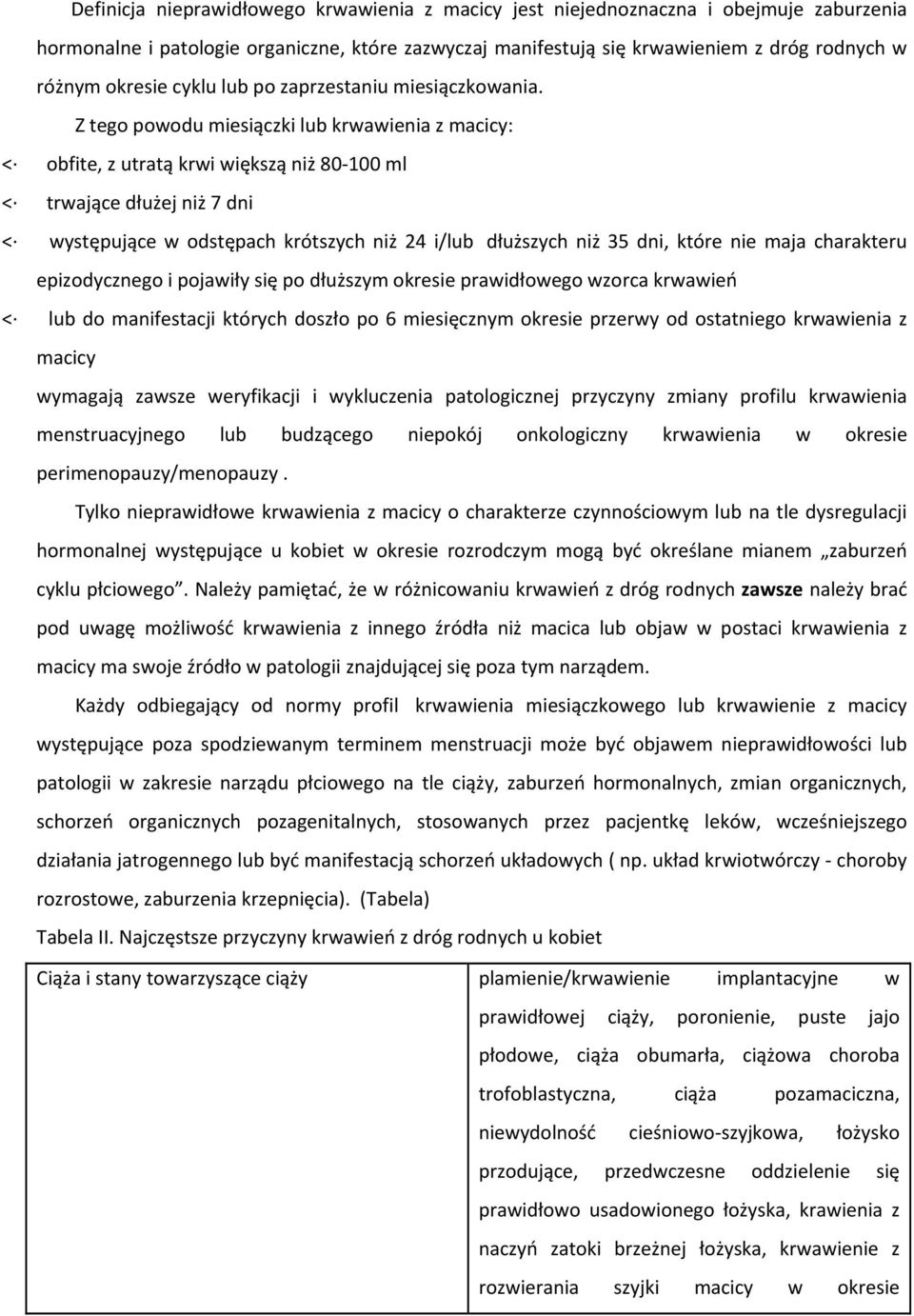 Z tego powodu miesiączki lub krwawienia z macicy: < obfite, z utratą krwi większą niż 80 100 ml < trwające dłużej niż 7 dni < występujące w odstępach krótszych niż 24 i/lub dłuższych niż 35 dni,