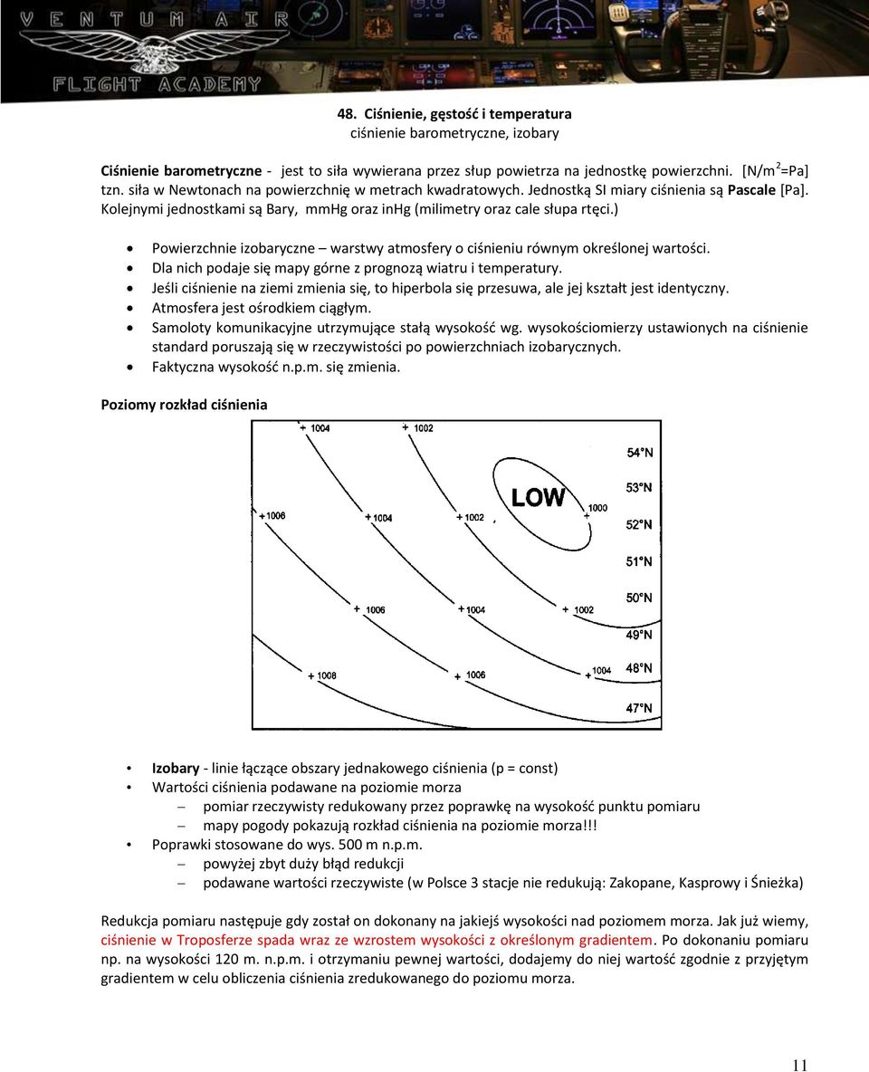 ) Powierzchnie izobaryczne warstwy atmosfery o ciśnieniu równym określonej wartości. Dla nich podaje się mapy górne z prognozą wiatru i temperatury.