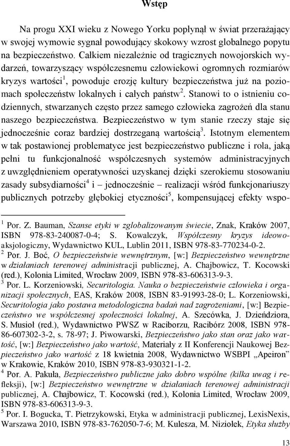 społeczeństw lokalnych i całych państw 2. Stanowi to o istnieniu codziennych, stwarzanych często przez samego człowieka zagrożeń dla stanu naszego bezpieczeństwa.