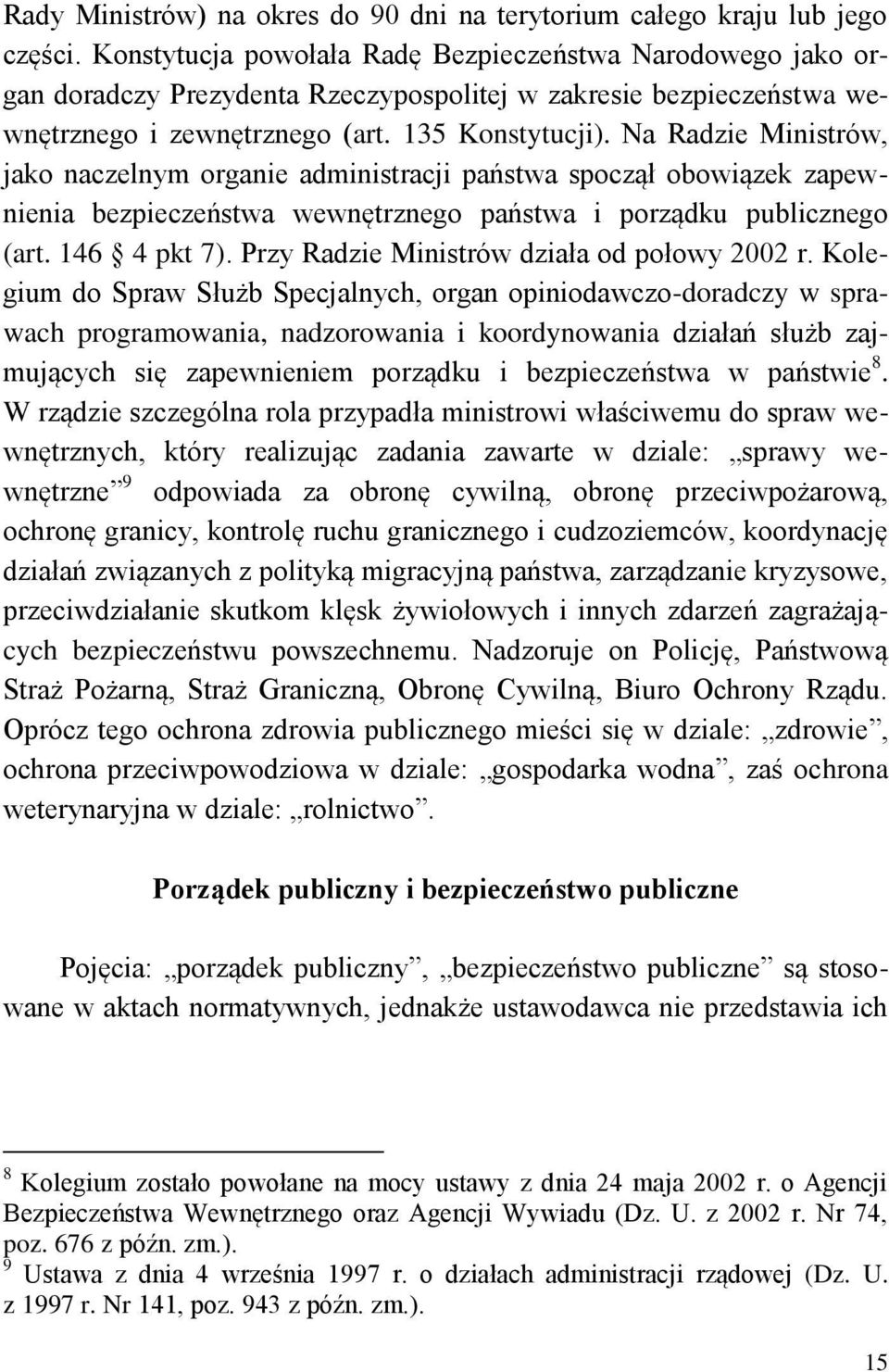 Na Radzie Ministrów, jako naczelnym organie administracji państwa spoczął obowiązek zapewnienia bezpieczeństwa wewnętrznego państwa i porządku publicznego (art. 146 4 pkt 7).