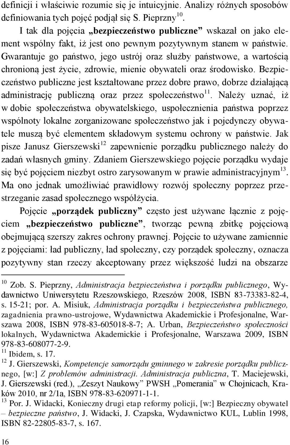 Gwarantuje go państwo, jego ustrój oraz służby państwowe, a wartością chronioną jest życie, zdrowie, mienie obywateli oraz środowisko.