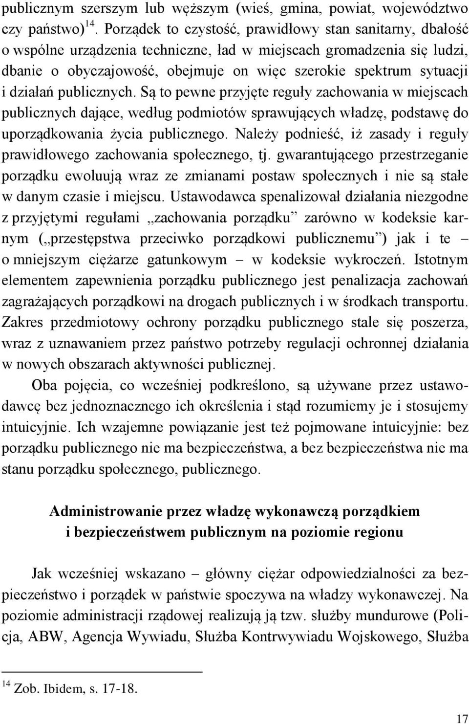 działań publicznych. Są to pewne przyjęte reguły zachowania w miejscach publicznych dające, według podmiotów sprawujących władzę, podstawę do uporządkowania życia publicznego.